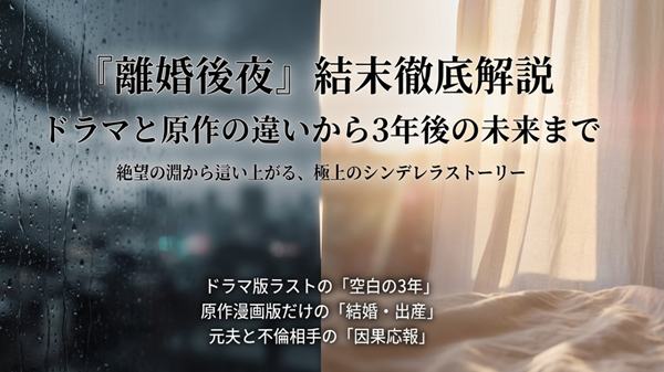 『離婚後夜』の結末徹底解説スライドの表紙。絶望の淵から這い上がるシンデレラストーリーの概要と、ドラマ版・原作版のポイントをまとめたタイトル画像。
