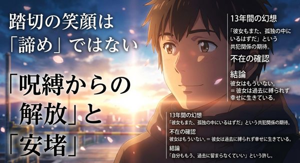 踏切での笑顔が意味するものは諦めではなく、13年間の幻想からの解放と安堵であること。彼女の不在確認が、過去に留まらなくていいという許しになった構造の解説。