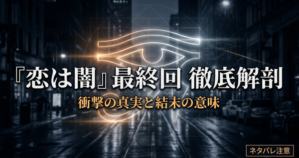 ドラマ『恋は闇』の最終回徹底解剖スライドの表紙。ホルスの目のロゴと共に、ネタバレ注意の警告と記事の全体概要が示されている画像。