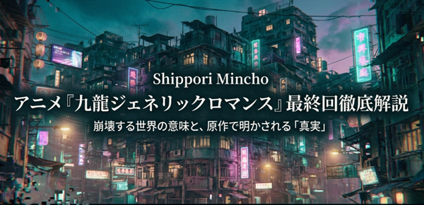 アニメ『九龍ジェネリックロマンス』の最終回徹底解説スライドの表紙。崩壊する世界の意味と原作で明かされる真実について。